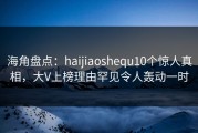 海角盘点：haijiaoshequ10个惊人真相，大V上榜理由罕见令人轰动一时