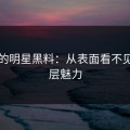隐藏的明星黑料：从表面看不见的深层魅力
