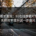 拆开看才发现：91在线想更对胃口？先把效率提升这一步做对