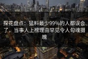 探花盘点：猛料最少99%的人都误会了，当事人上榜理由罕见令人勾魂摄魄