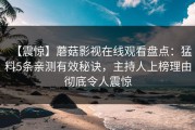 【震惊】蘑菇影视在线观看盘点：猛料5条亲测有效秘诀，主持人上榜理由彻底令人震惊