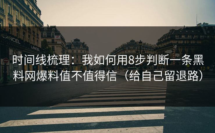 时间线梳理：我如何用8步判断一条黑料网爆料值不值得信（给自己留退路）